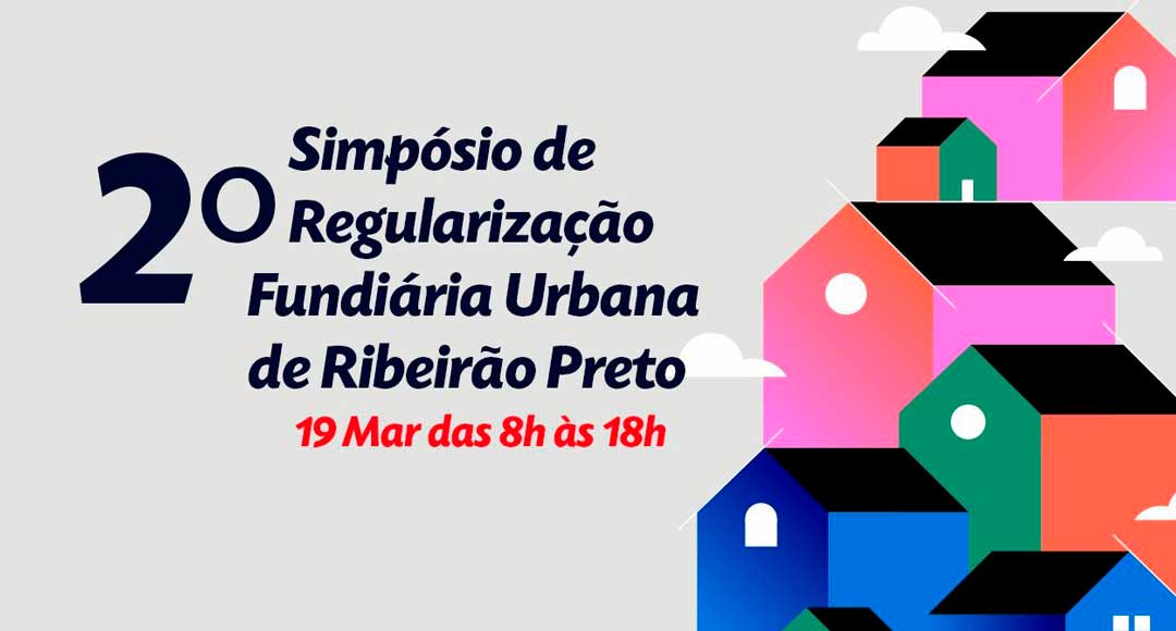 Prefeitura de Ribeirão Preto promove simpósio sobre Regularização Fundiária Urbana